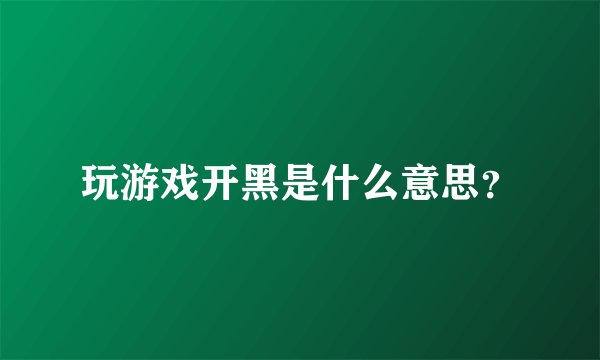 玩游戏开黑是什么意思？