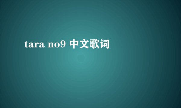 tara no9 中文歌词
