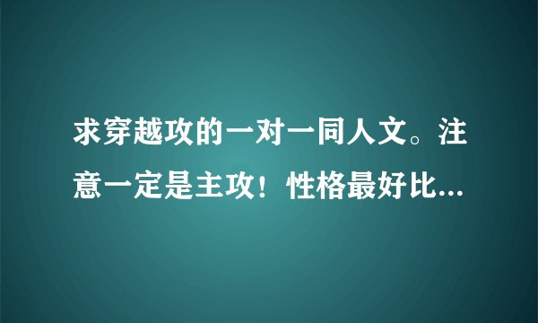 求穿越攻的一对一同人文。注意一定是主攻！性格最好比较强势的。