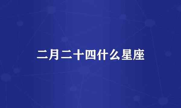 二月二十四什么星座