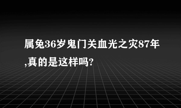 属兔36岁鬼门关血光之灾87年,真的是这样吗?