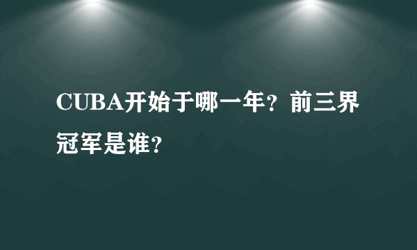 CUBA开始于哪一年？前三界冠军是谁？