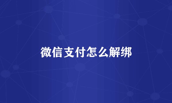 微信支付怎么解绑