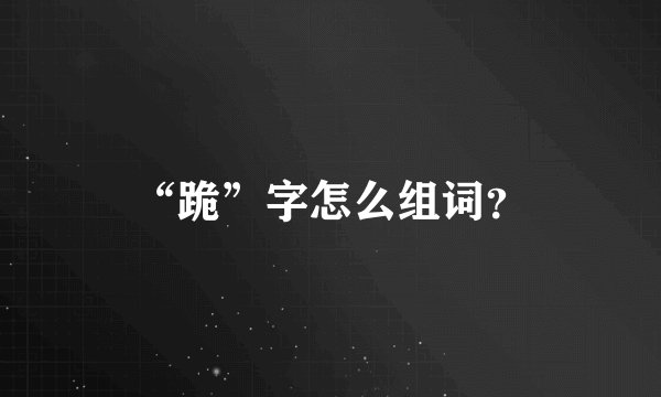 “跪”字怎么组词？