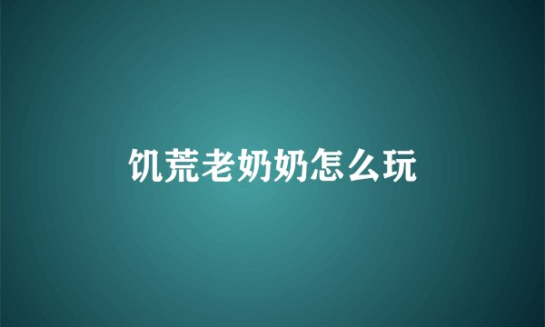 饥荒老奶奶怎么玩