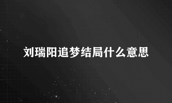 刘瑞阳追梦结局什么意思