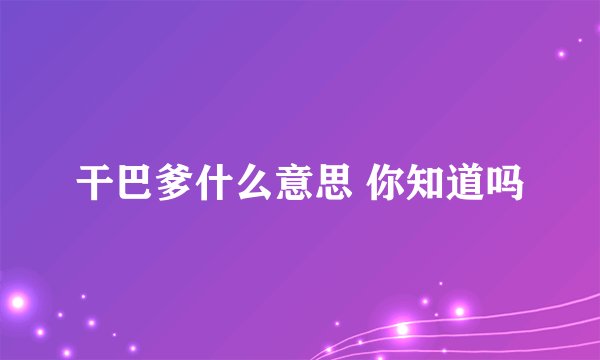 干巴爹什么意思 你知道吗