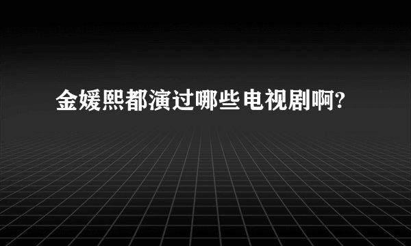 金媛熙都演过哪些电视剧啊?