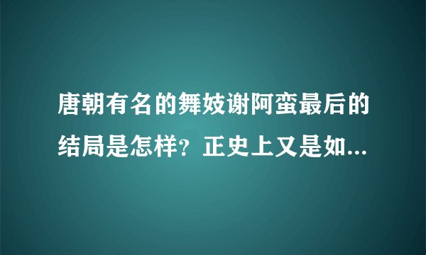 唐朝有名的舞妓谢阿蛮最后的结局是怎样？正史上又是如何记载的呢？