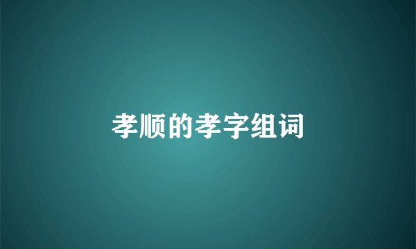 孝顺的孝字组词