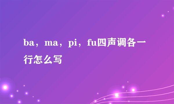 ba，ma，pi，fu四声调各一行怎么写