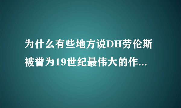 为什么有些地方说DH劳伦斯被誉为19世纪最伟大的作家之一？