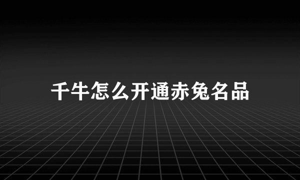 千牛怎么开通赤兔名品