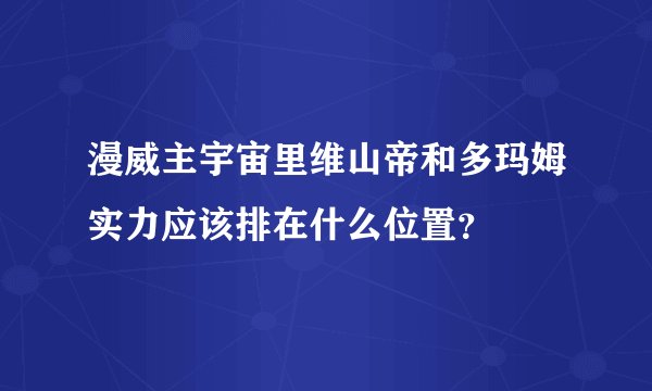 漫威主宇宙里维山帝和多玛姆实力应该排在什么位置？