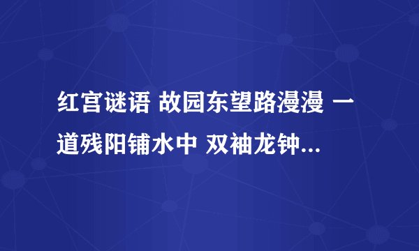红宫谜语 故园东望路漫漫 一道残阳铺水中 双袖龙钟泪不干 凭君传语报平安