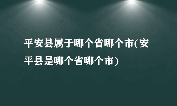平安县属于哪个省哪个市(安平县是哪个省哪个市)