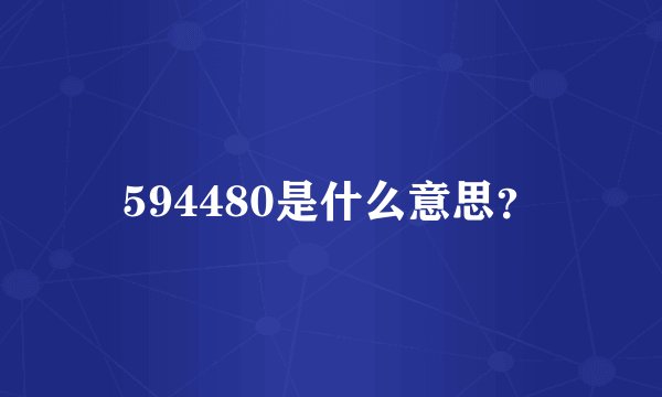 594480是什么意思？