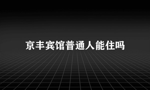 京丰宾馆普通人能住吗