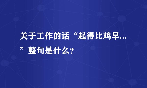 关于工作的话“起得比鸡早...”整句是什么？