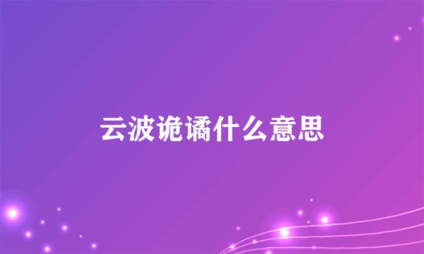 云波诡谲什么意思