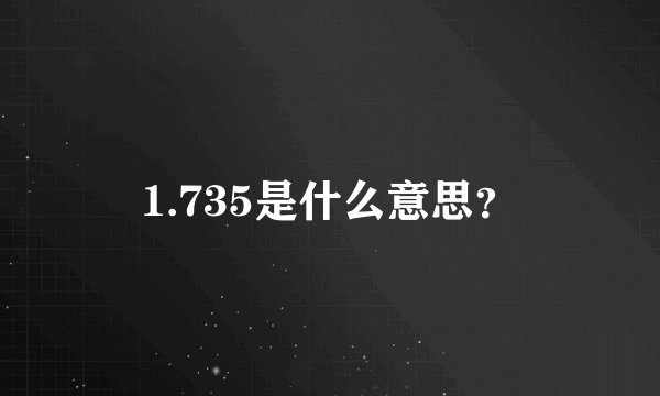 1.735是什么意思？