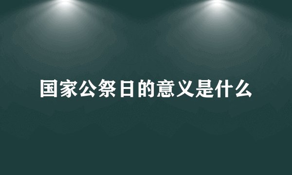 国家公祭日的意义是什么