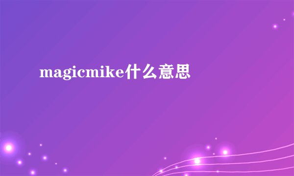 magicmike什么意思