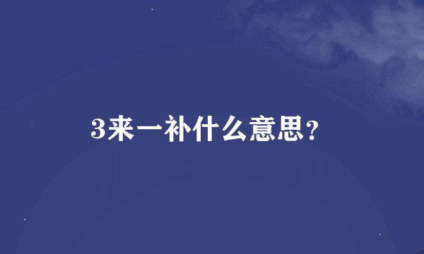 3来一补什么意思？