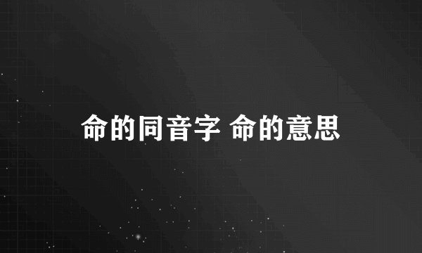 命的同音字 命的意思