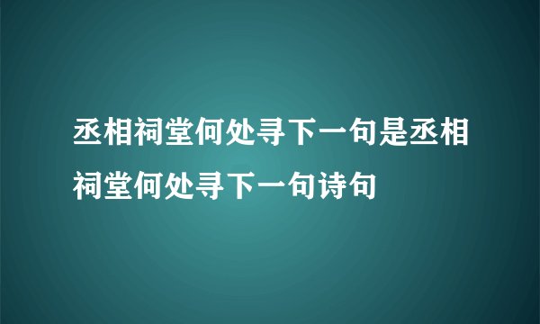 丞相祠堂何处寻下一句是丞相祠堂何处寻下一句诗句