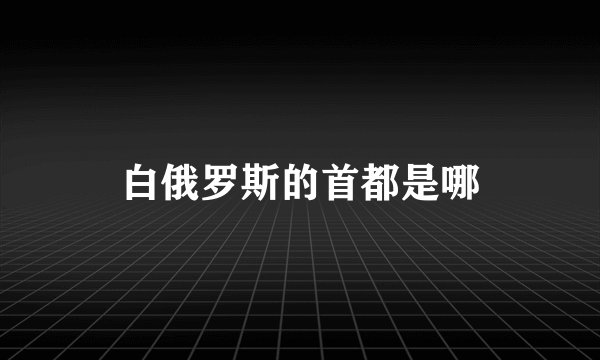 白俄罗斯的首都是哪