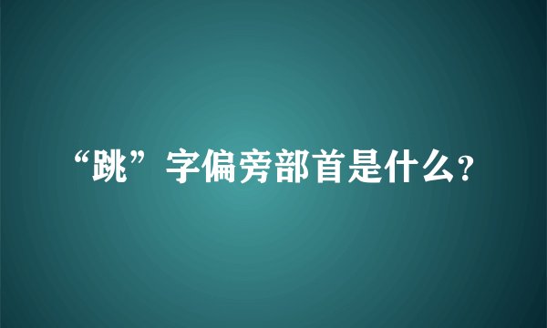“跳”字偏旁部首是什么？