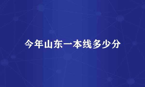 今年山东一本线多少分