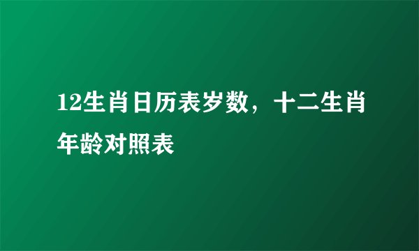 12生肖日历表岁数，十二生肖年龄对照表