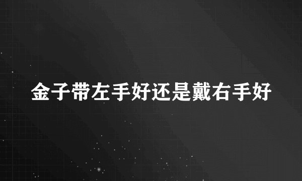 金子带左手好还是戴右手好
