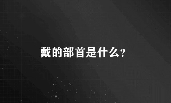 戴的部首是什么？