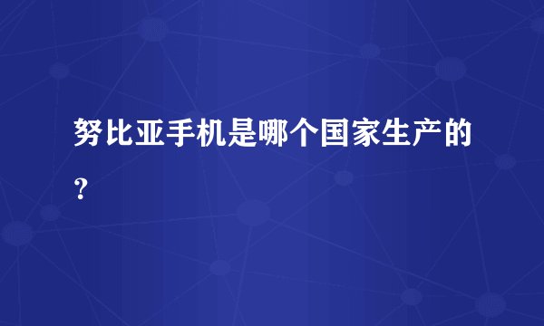 努比亚手机是哪个国家生产的？