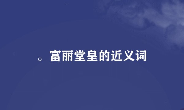 。富丽堂皇的近义词