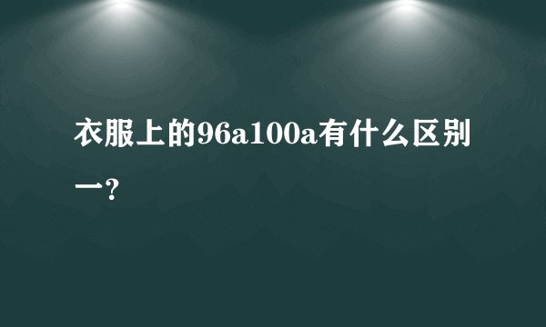 衣服上的96a100a有什么区别一？