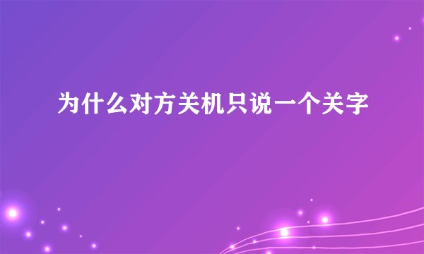 为什么对方关机只说一个关字