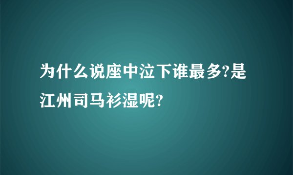 为什么说座中泣下谁最多?是江州司马衫湿呢?