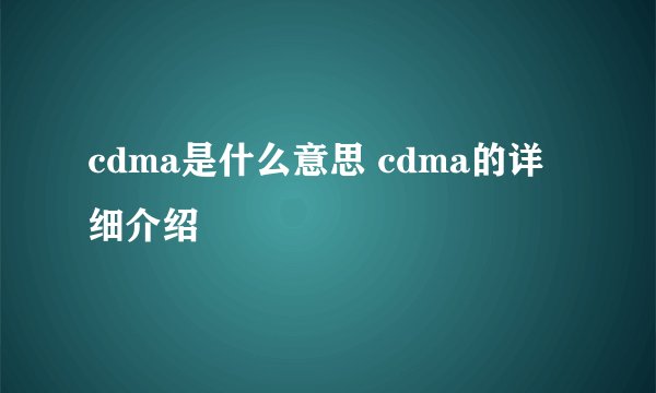 cdma是什么意思 cdma的详细介绍