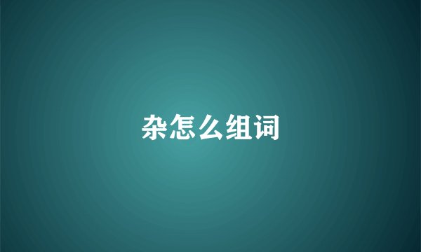 杂怎么组词