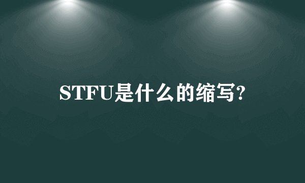 STFU是什么的缩写?