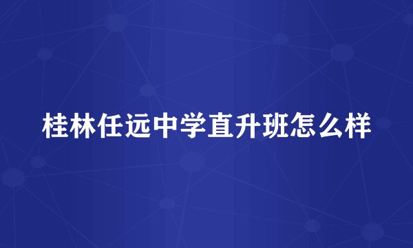 桂林任远中学直升班怎么样