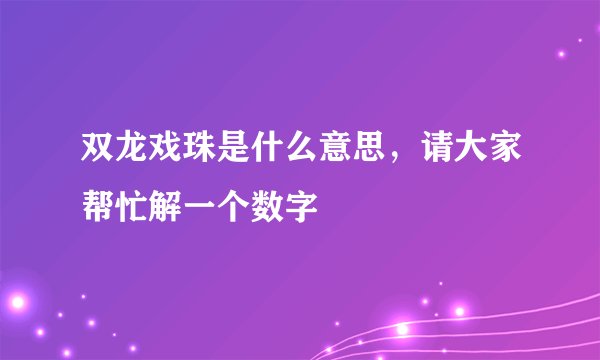 双龙戏珠是什么意思，请大家帮忙解一个数字