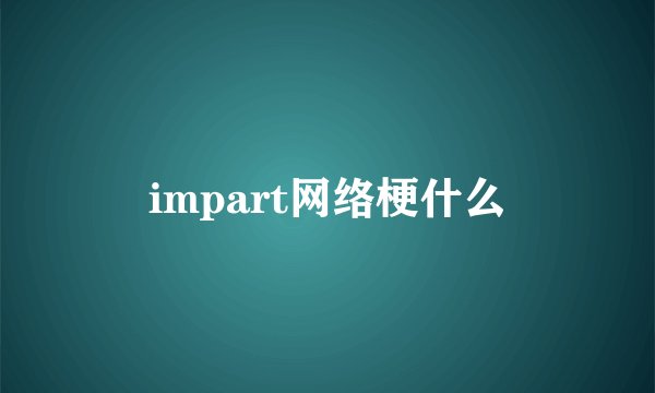 impart网络梗什么