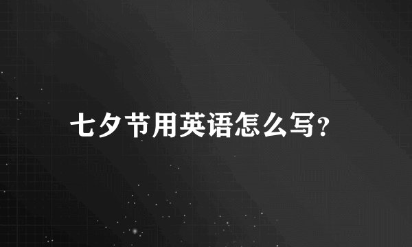 七夕节用英语怎么写？