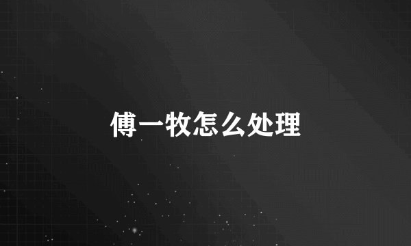 傅一牧怎么处理