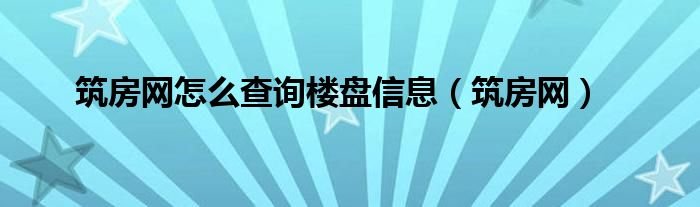 筑房网怎么查询楼盘信息筑房网
